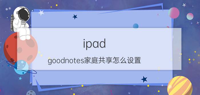 ipad goodnotes家庭共享怎么设置 windowsiscsi服务端怎么配置？